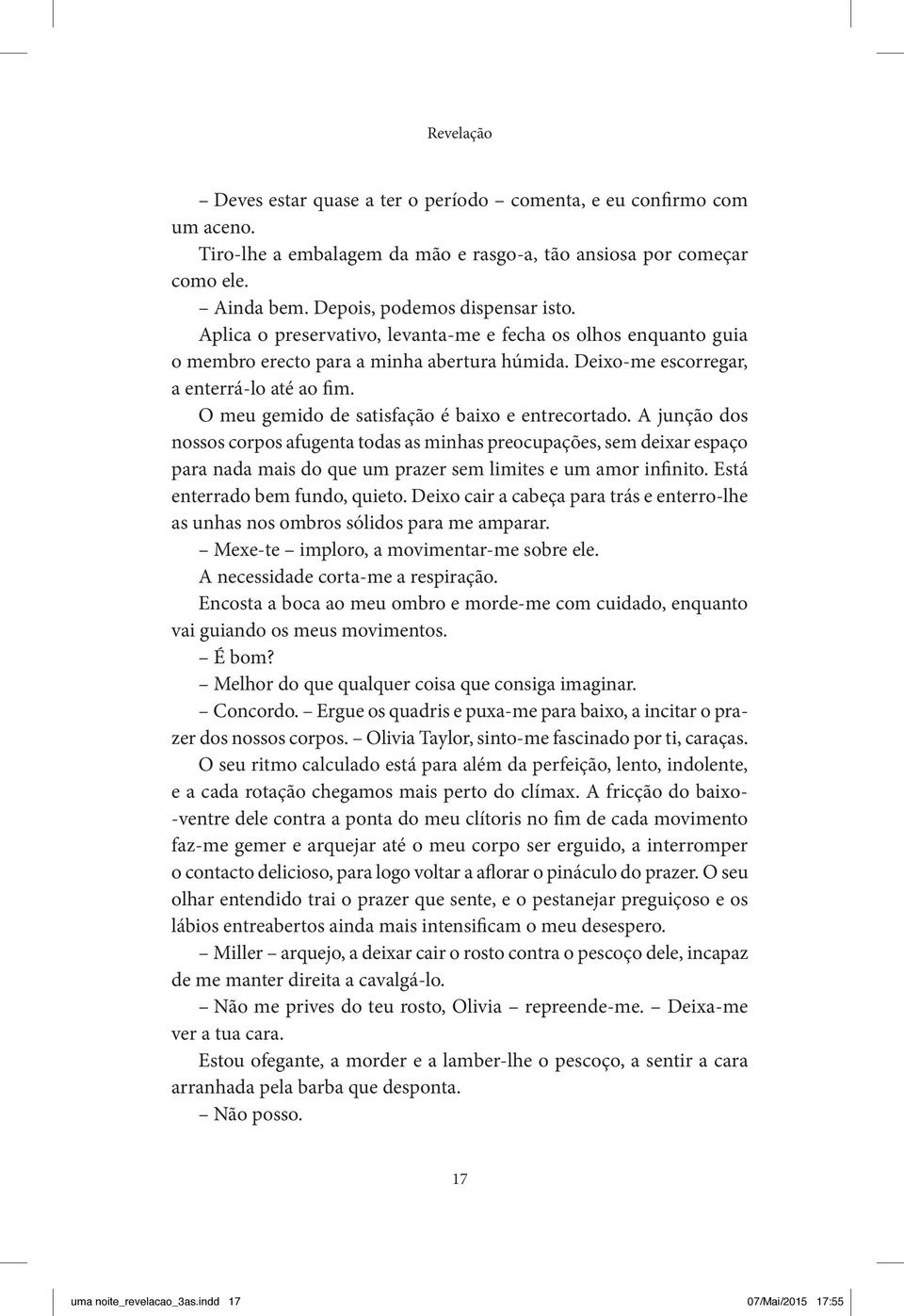 O meu gemido de satisfação é baixo e entrecortado. A junção dos nossos corpos afugenta todas as minhas preocupações, sem deixar espaço para nada mais do que um prazer sem limites e um amor infinito.