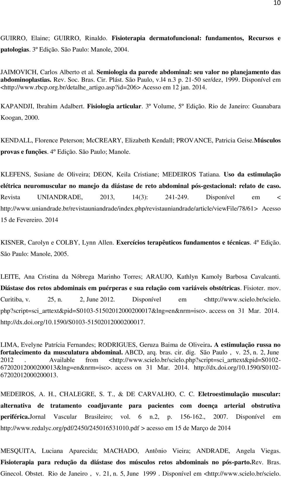 br/detalhe_artigo.asp?id=206> Acesso em 12 jan. 2014. KAPANDJI, Ibrahim Adalbert. Fisiologia articular. 3º Volume, 5º Edição. Rio de Janeiro: Guanabara Koogan, 2000.