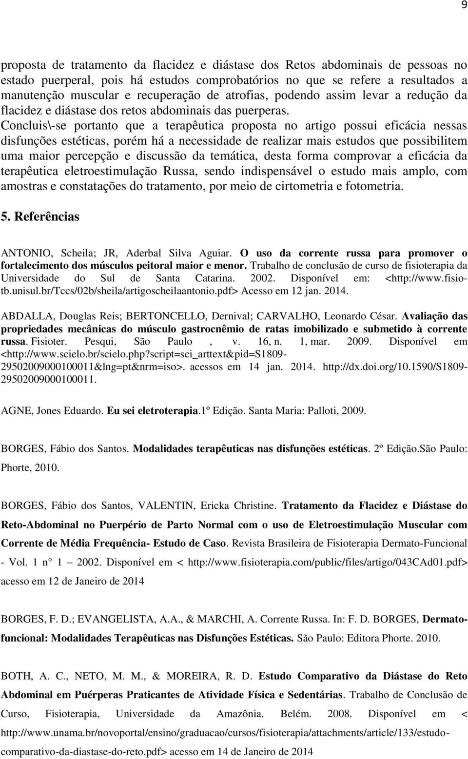 Concluis\-se portanto que a terapêutica proposta no artigo possui eficácia nessas disfunções estéticas, porém há a necessidade de realizar mais estudos que possibilitem uma maior percepção e