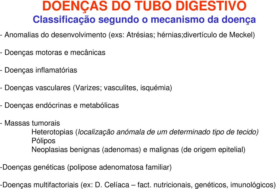 metabólicas - Massas tumorais Heterotopias (localização anómala de um determinado tipo de tecido) Pólipos Neoplasias benignas (adenomas) e