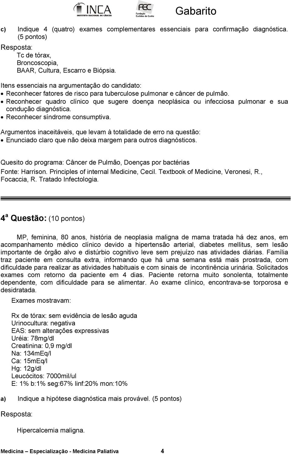 Reconhecer síndrome consumptiva. Enunciado claro que não deixa margem para outros diagnósticos. Quesito do programa: Câncer de Pulmão, Doenças por bactérias Fonte: Harrison.