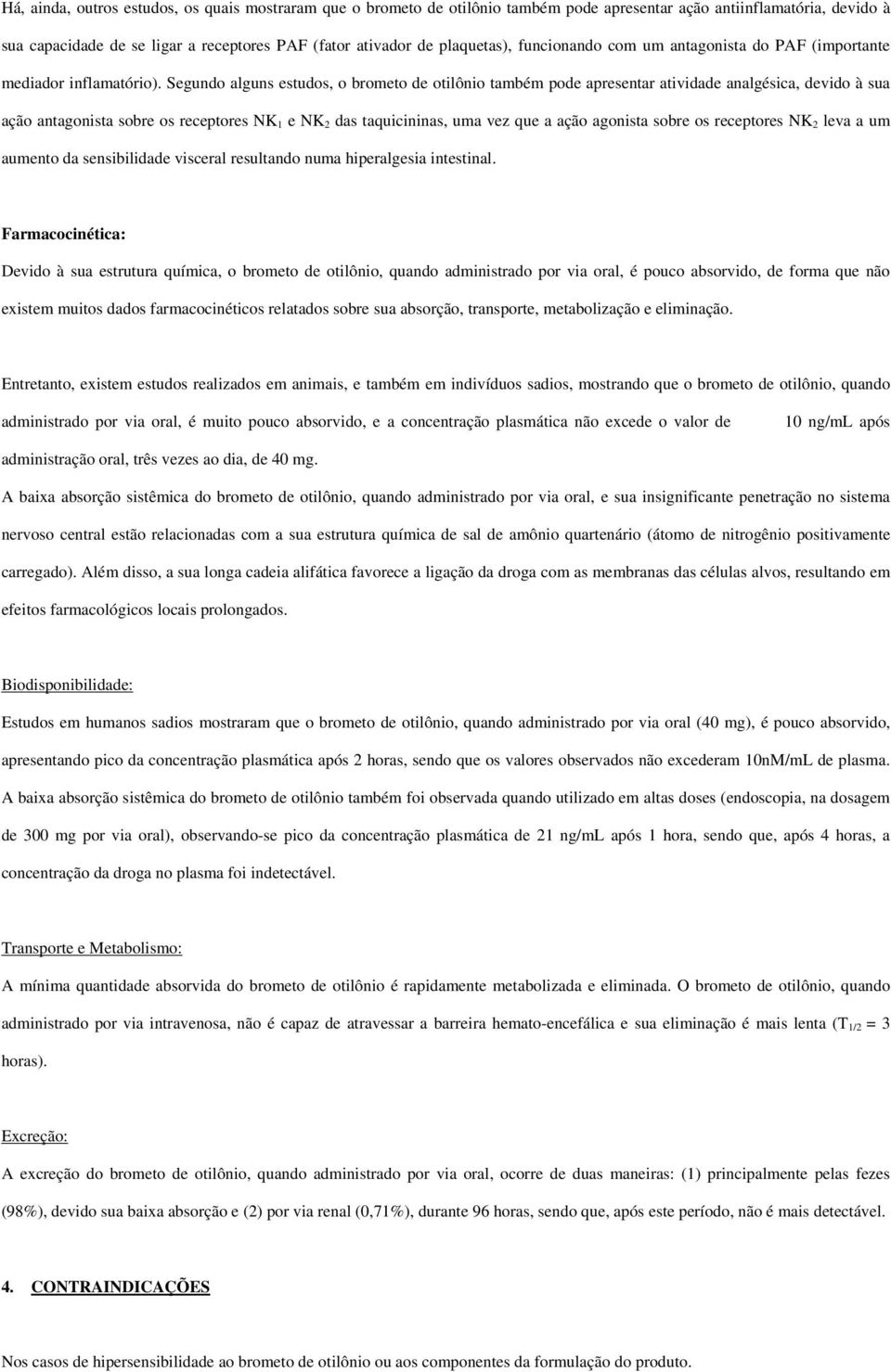 Segundo alguns estudos, o brometo de otilônio também pode apresentar atividade analgésica, devido à sua ação antagonista sobre os receptores NK 1 e NK 2 das taquicininas, uma vez que a ação agonista