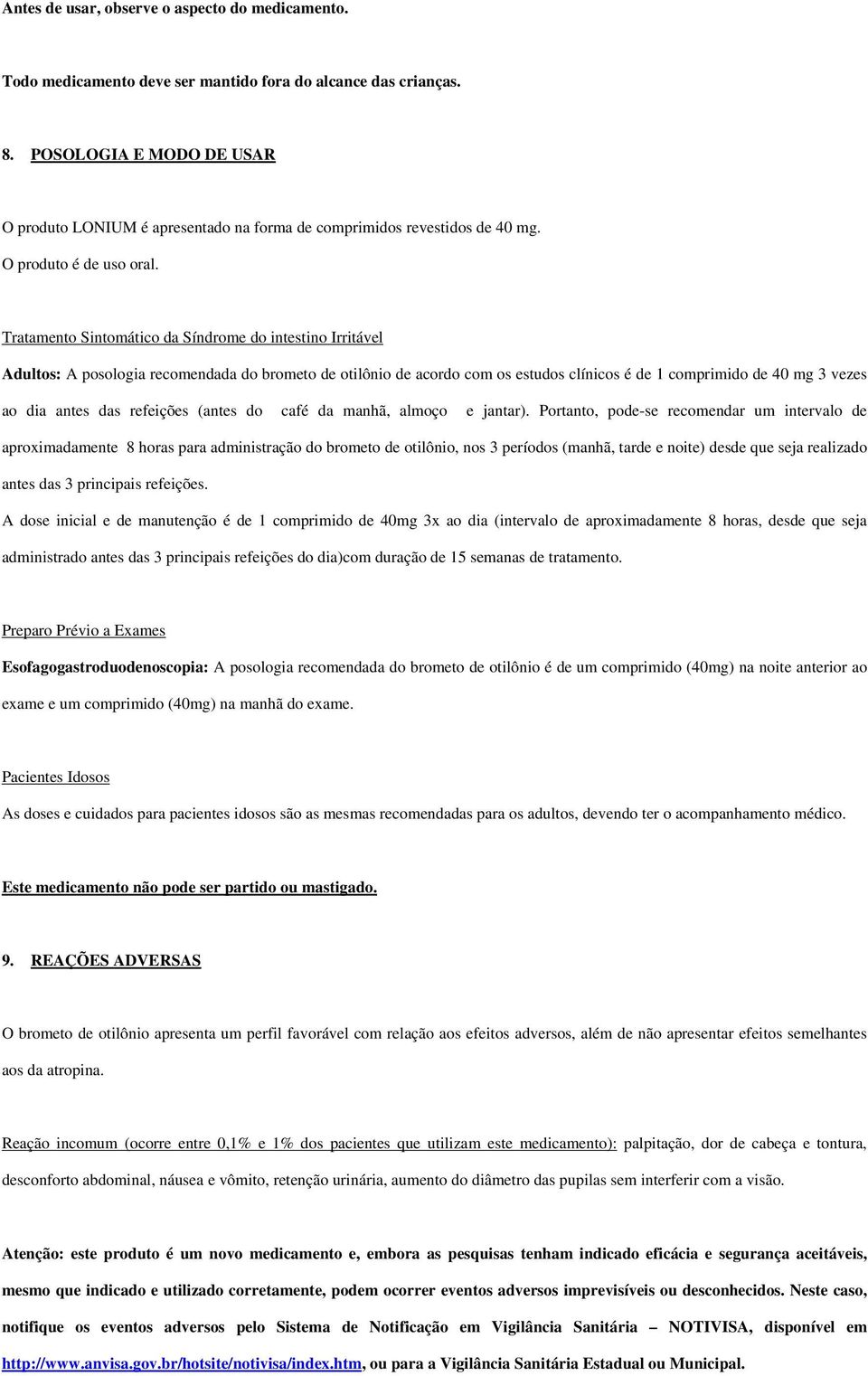 Tratamento Sintomático da Síndrome do intestino Irritável Adultos: A posologia recomendada do brometo de otilônio de acordo com os estudos clínicos é de 1 comprimido de 40 mg 3 vezes ao dia antes das