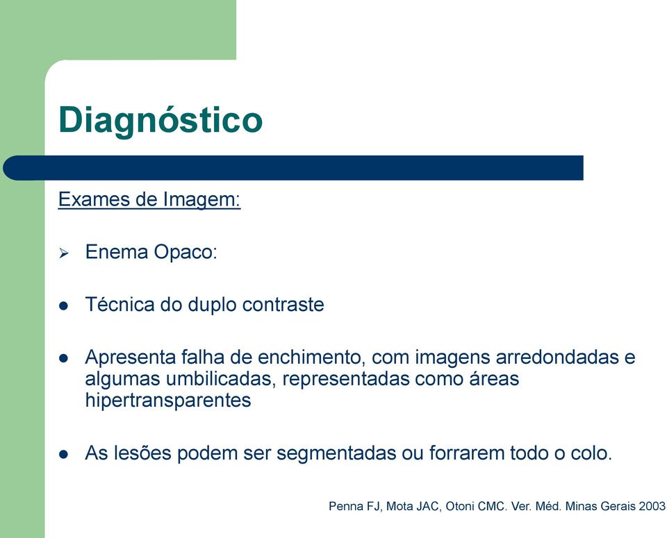 umbilicadas, representadas como áreas hipertransparentes As lesões podem ser