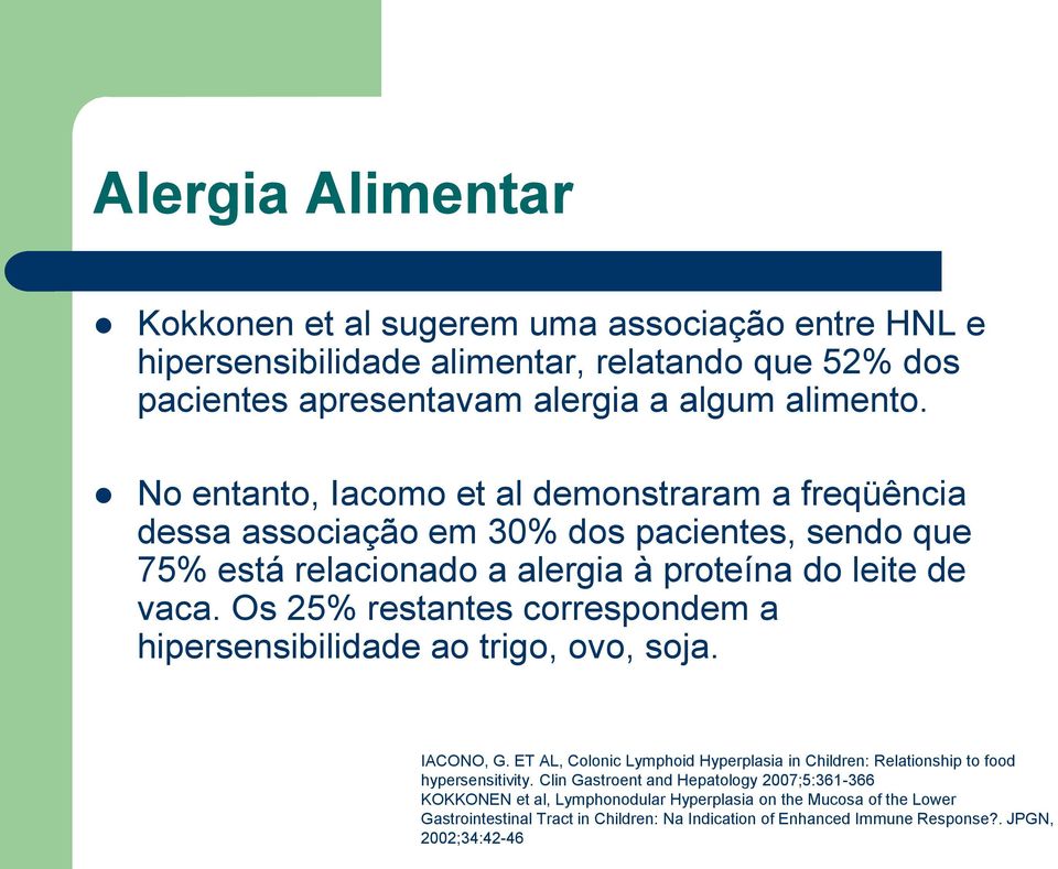 Os 25% restantes correspondem a hipersensibilidade ao trigo, ovo, soja. IACONO, G. ET AL, Colonic Lymphoid Hyperplasia in Children: Relationship to food hypersensitivity.