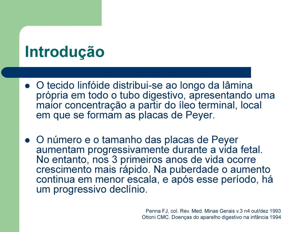 O número e o tamanho das placas de Peyer aumentam progressivamente durante a vida fetal.