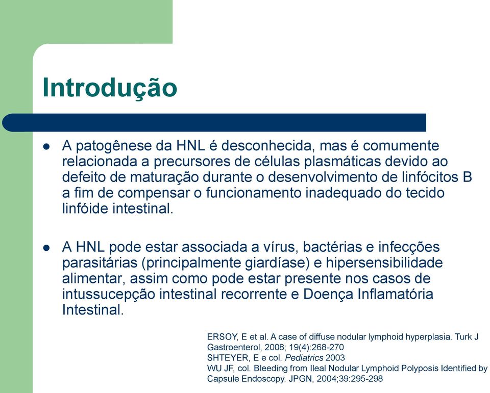 A HNL pode estar associada a vírus, bactérias e infecções parasitárias (principalmente giardíase) e hipersensibilidade alimentar, assim como pode estar presente nos casos de intussucepção