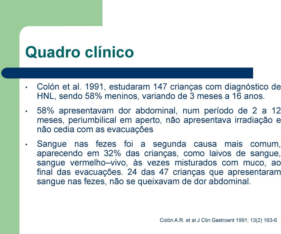 Sangue nas fezes foi a segunda causa mais comum, aparecendo em 32% das crianças, como laivos de sangue, sangue vermelho vivo, às vezes misturados