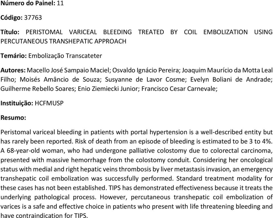 Junior; Francisco Cesar Carnevale; Instituição: HCFMUSP Peristomal variceal bleeding in patients with portal hypertension is a well-described entity but has rarely been reported.