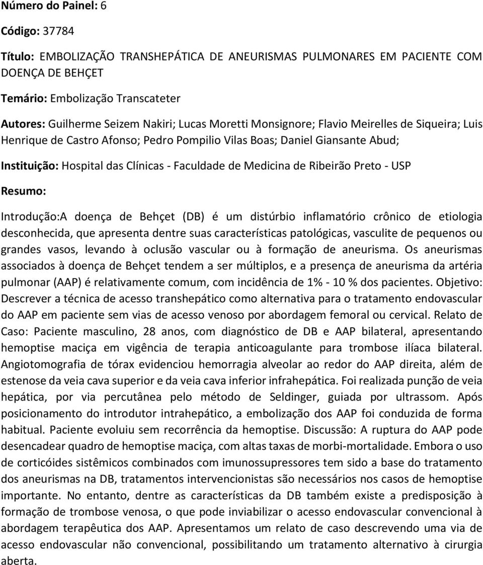 Ribeirão Preto - USP Introdução:A doença de Behçet (DB) é um distúrbio inflamatório crônico de etiologia desconhecida, que apresenta dentre suas características patológicas, vasculite de pequenos ou