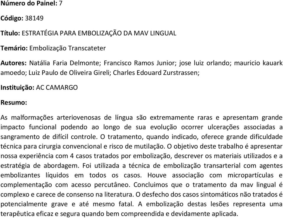 funcional podendo ao longo de sua evolução ocorrer ulcerações associadas a sangramento de difícil controle.