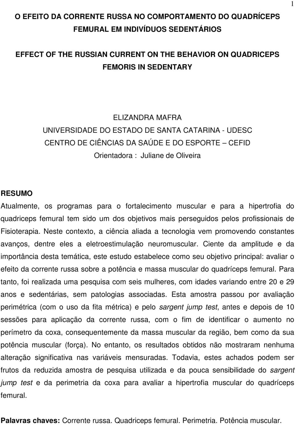 a hipertrofia do quadriceps femural tem sido um dos objetivos mais perseguidos pelos profissionais de Fisioterapia.