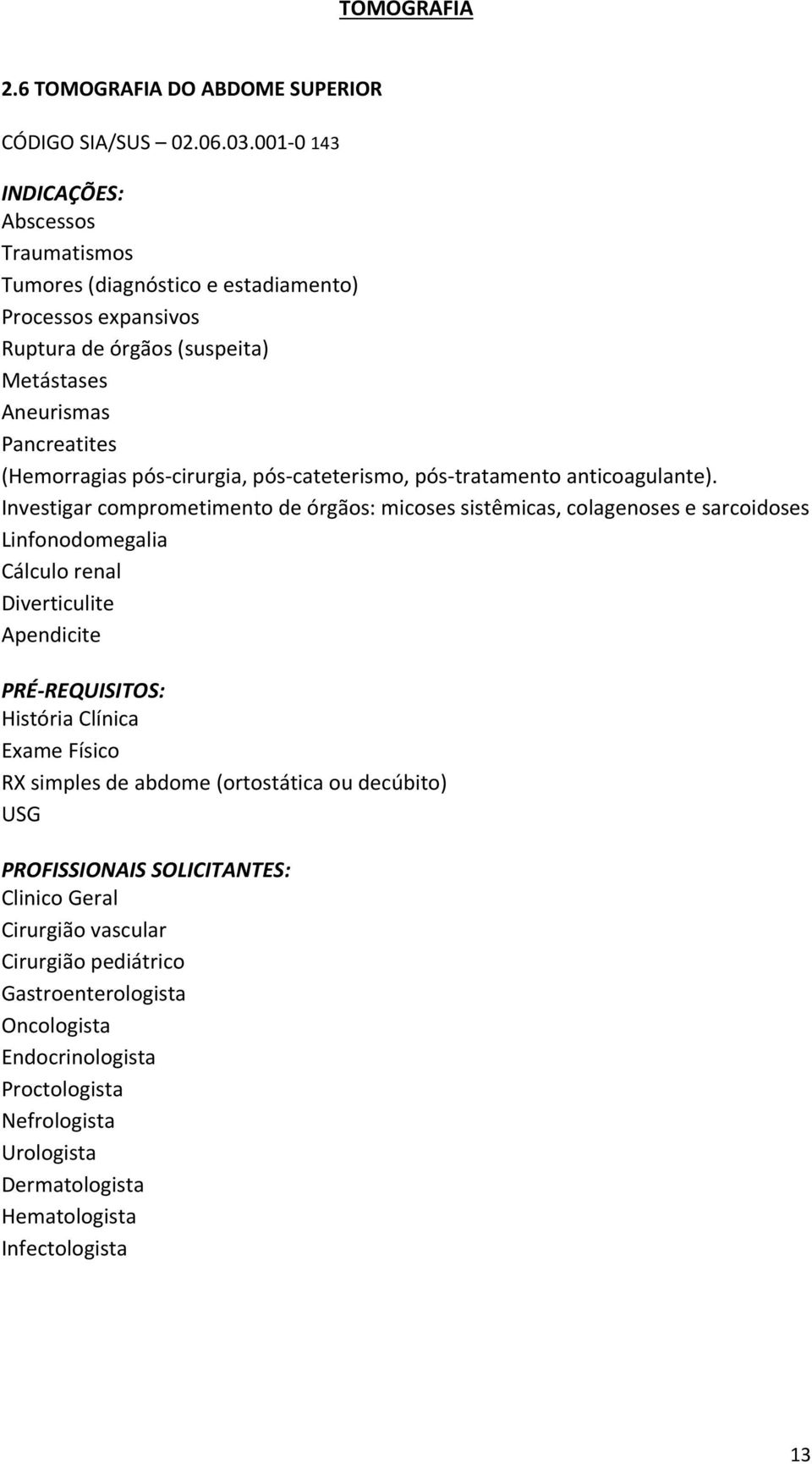 pós-cirurgia, pós-cateterismo, pós-tratamento anticoagulante).