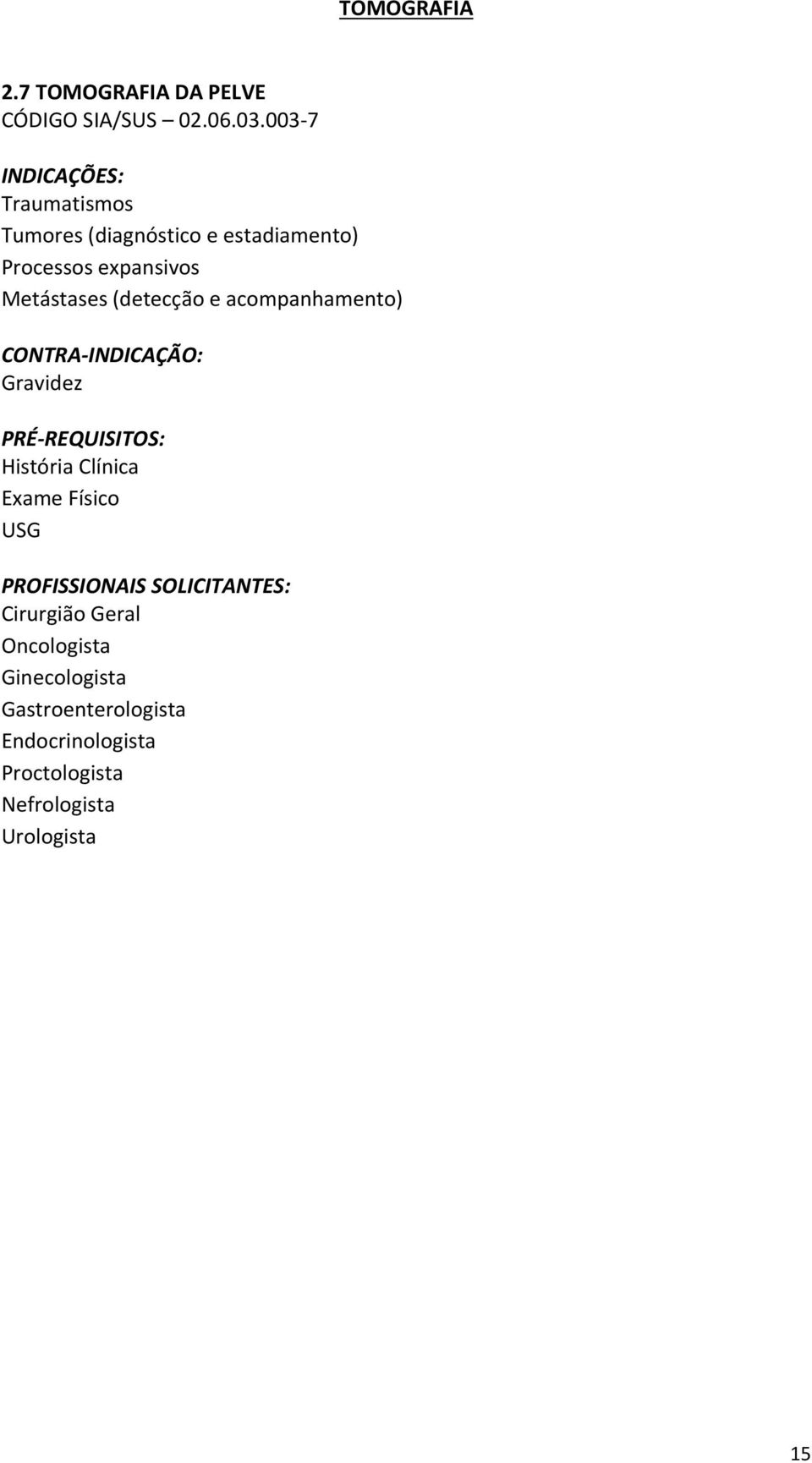 Metástases (detecção e acompanhamento) CONTRA-INDICAÇÃO: Gravidez USG Cirurgião