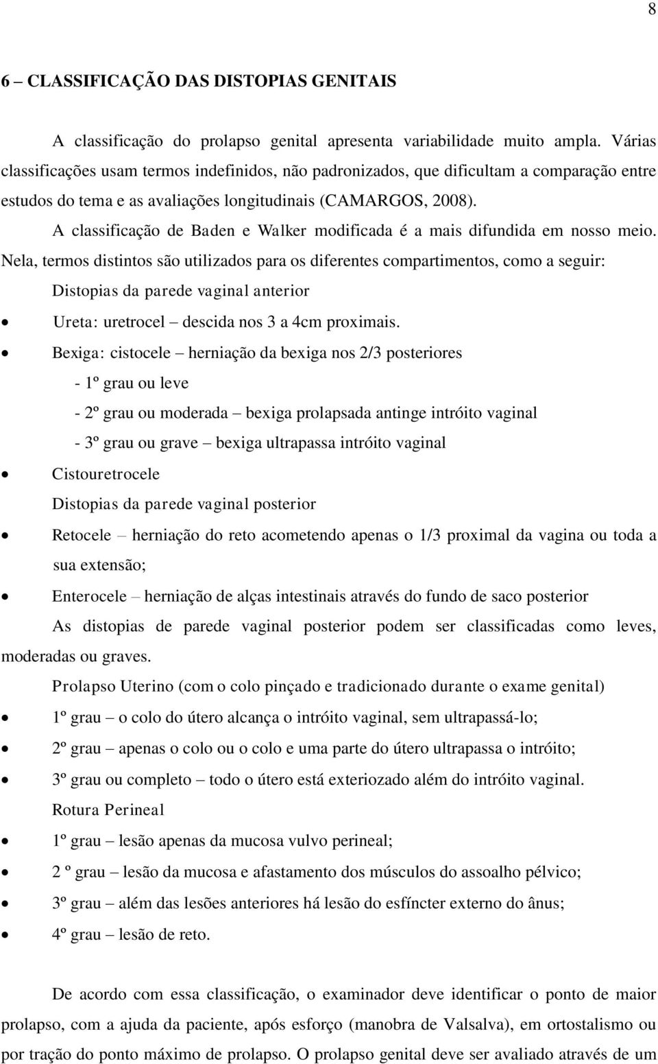 A classificação de Baden e Walker modificada é a mais difundida em nosso meio.