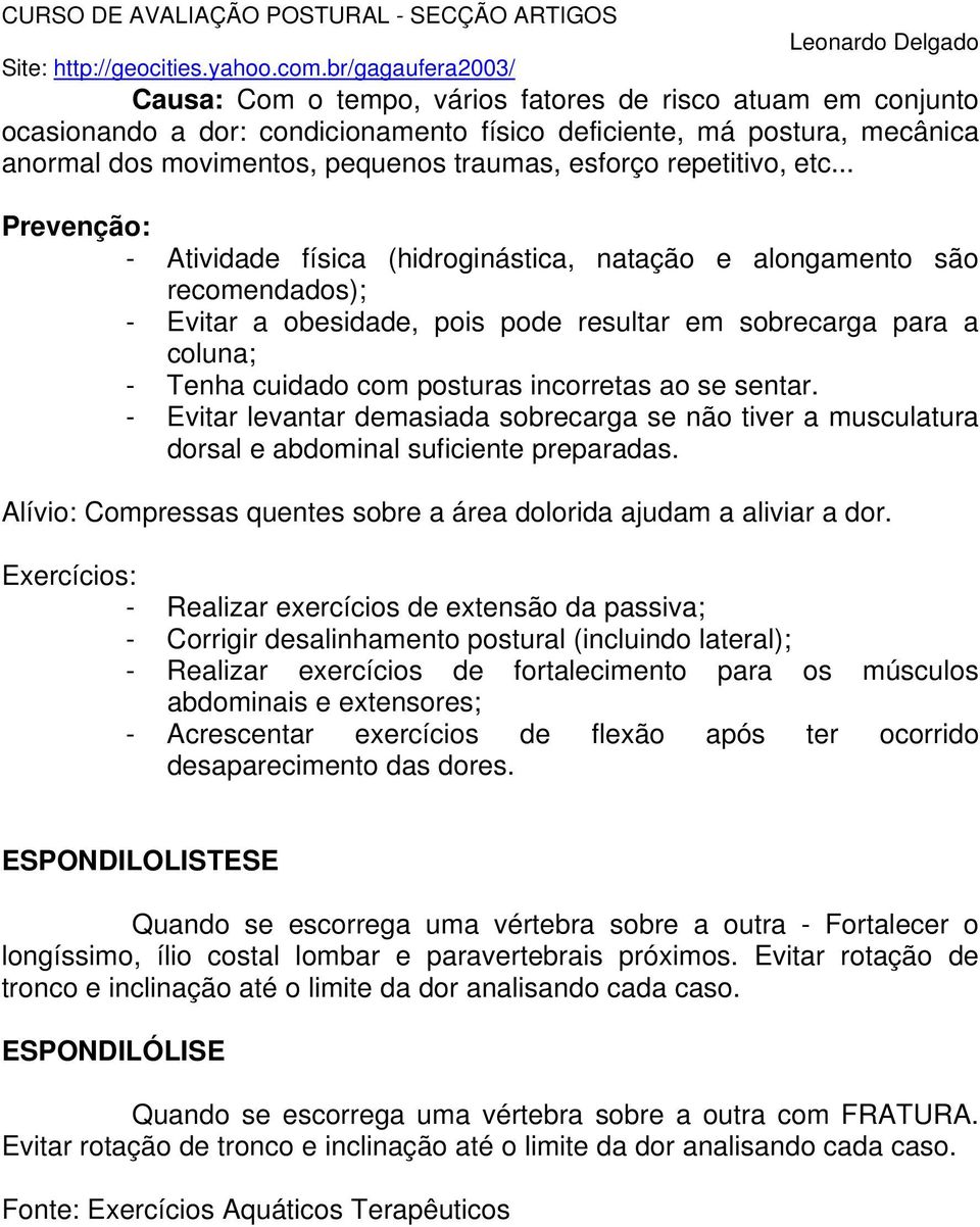 incorretas ao se sentar. - Evitar levantar demasiada sobrecarga se não tiver a musculatura dorsal e abdominal suficiente preparadas.