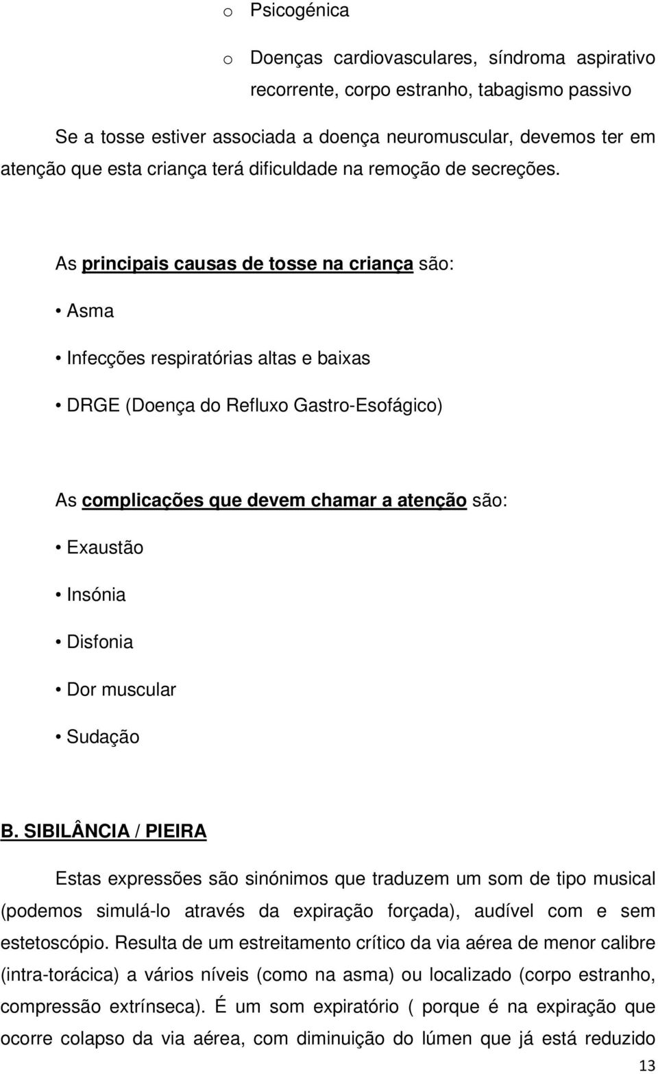 As principais causas de tosse na criança são: Asma Infecções respiratórias altas e baixas DRGE (Doença do Refluxo Gastro-Esofágico) As complicações que devem chamar a atenção são: Exaustão Insónia