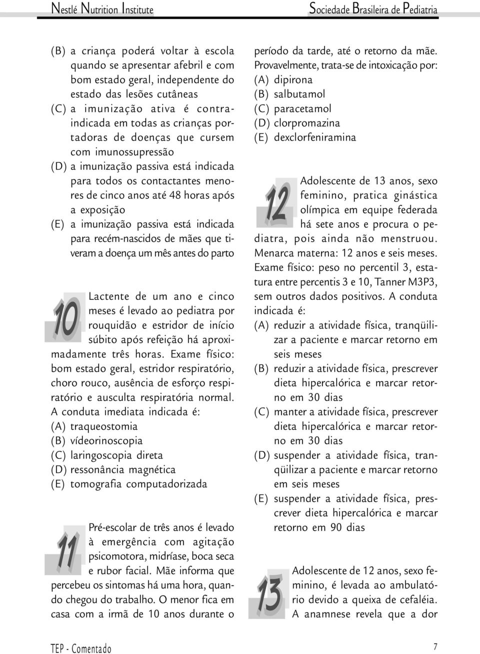 está indicada para recém-nascidos de mães que tiveram a doença um mês antes do parto Lactente de um ano e cinco 10 meses é levado ao pediatra por rouquidão e estridor de início súbito após refeição