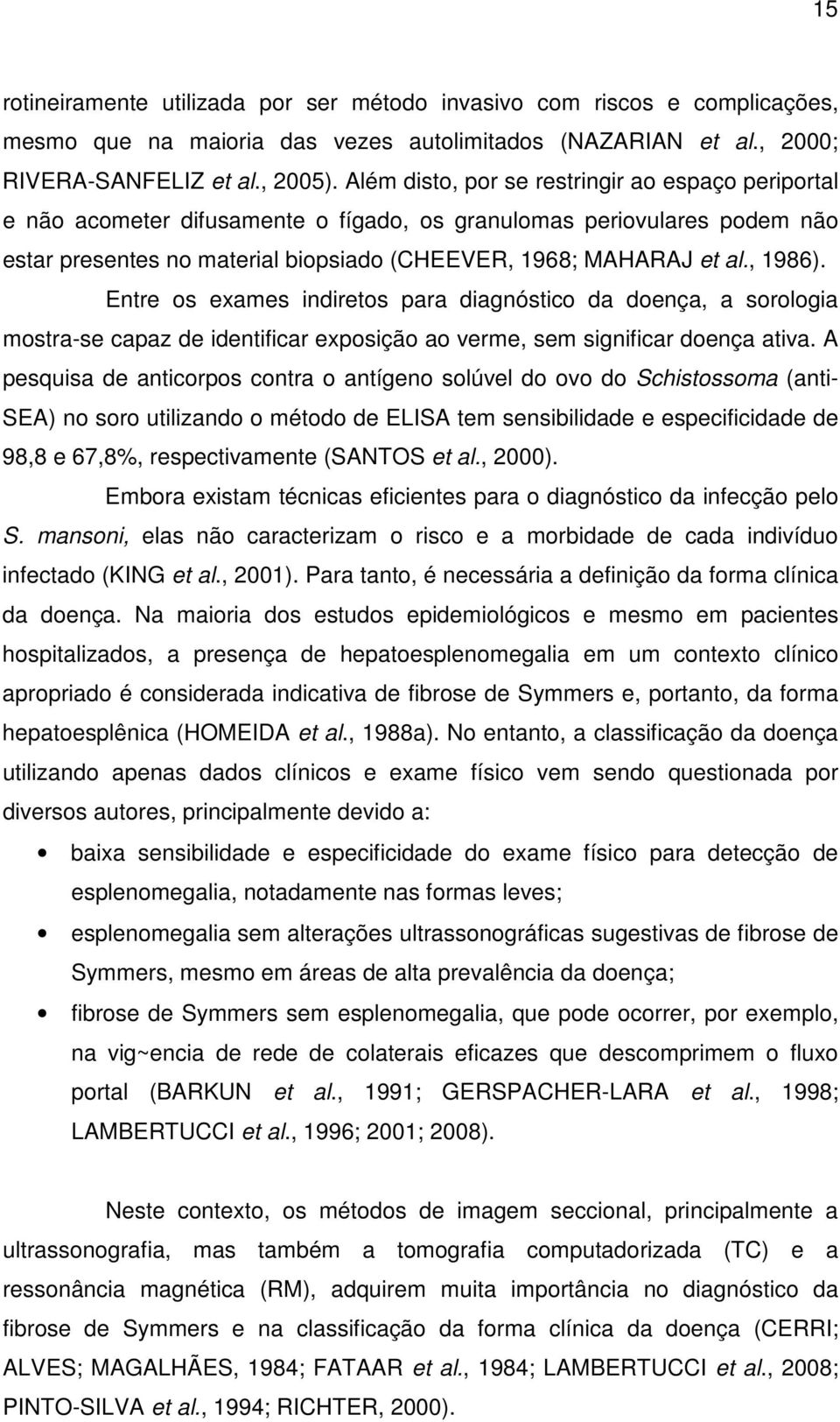 , 1986). Entre os exames indiretos para diagnóstico da doença, a sorologia mostra-se capaz de identificar exposição ao verme, sem significar doença ativa.