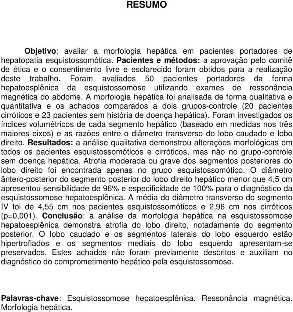 Foram avaliados 50 pacientes portadores da forma hepatoesplênica da esquistossomose utilizando exames de ressonância magnética do abdome.