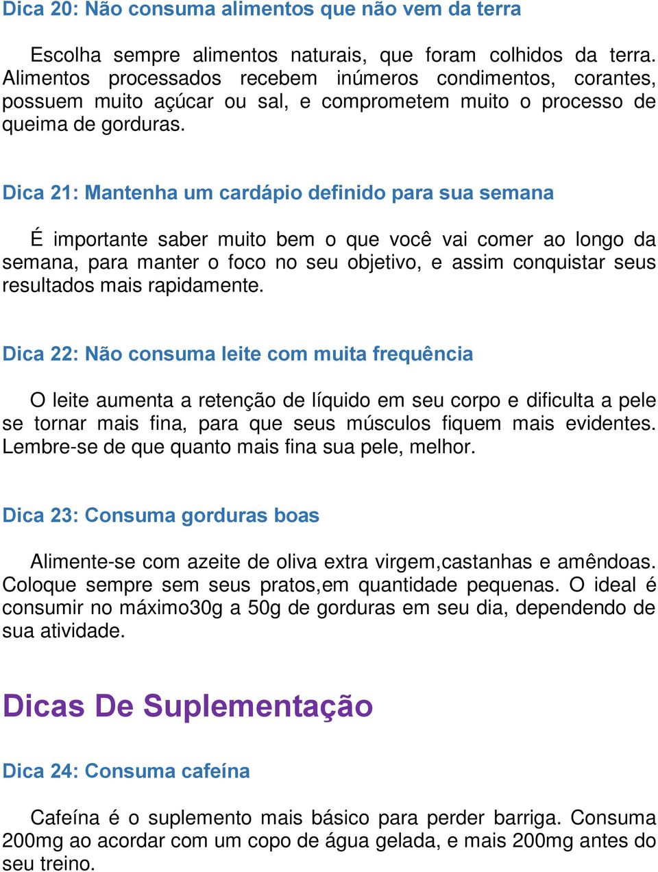 Dica 21: Mantenha um cardápio definido para sua semana É importante saber muito bem o que você vai comer ao longo da semana, para manter o foco no seu objetivo, e assim conquistar seus resultados