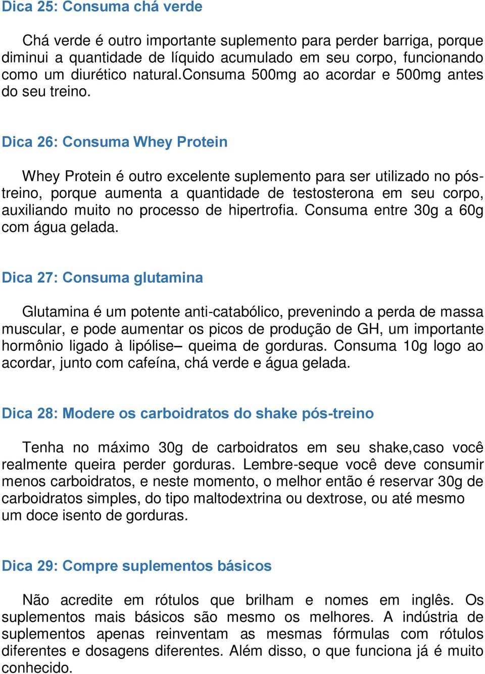 Dica 26: Consuma Whey Protein Whey Protein é outro excelente suplemento para ser utilizado no póstreino, porque aumenta a quantidade de testosterona em seu corpo, auxiliando muito no processo de