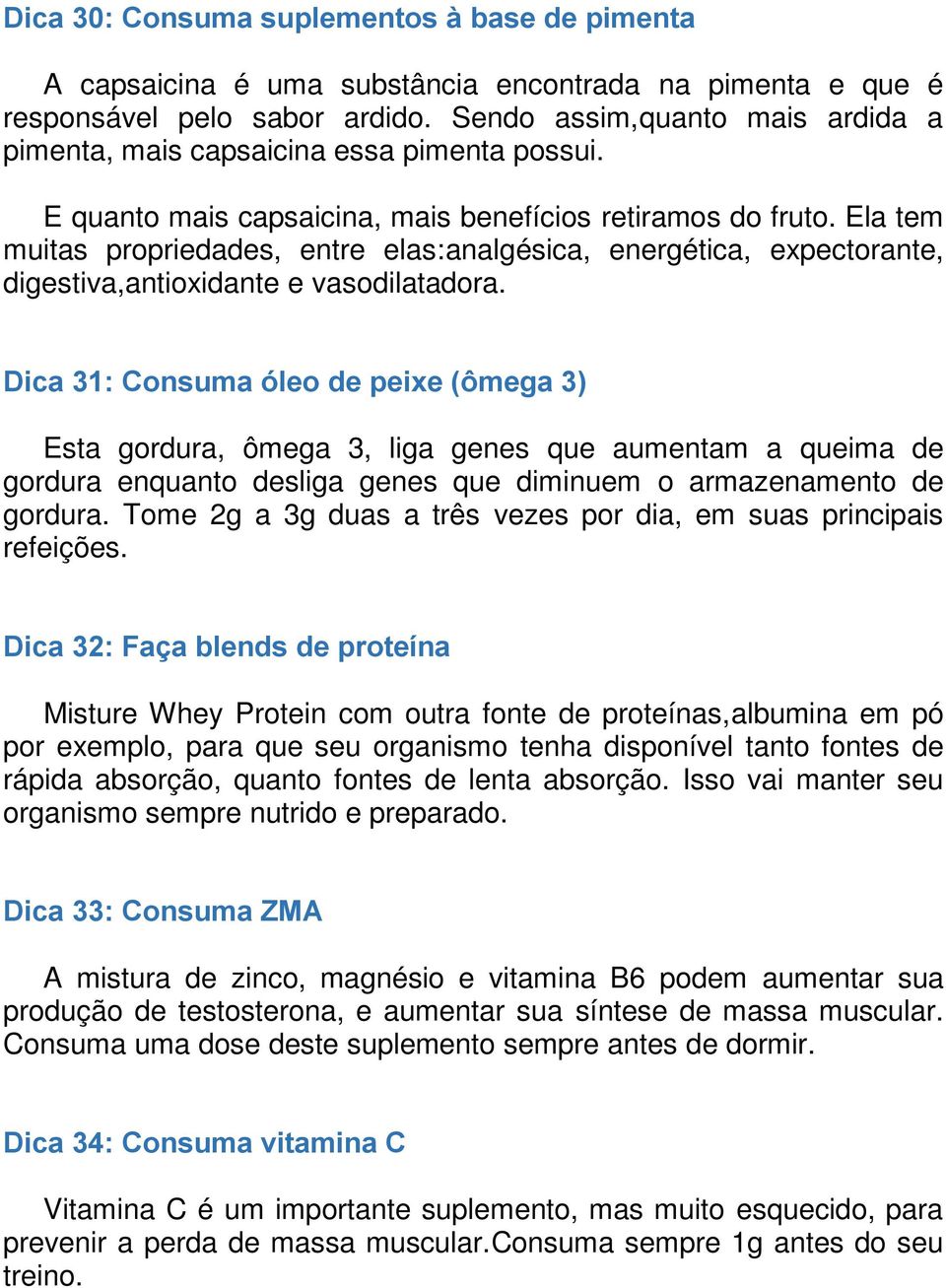 Ela tem muitas propriedades, entre elas:analgésica, energética, expectorante, digestiva,antioxidante e vasodilatadora.