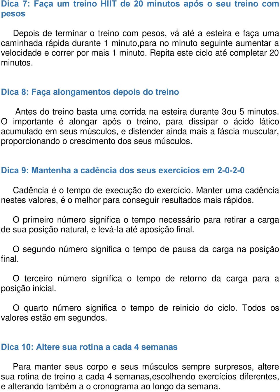 Dica 8: Faça alongamentos depois do treino Antes do treino basta uma corrida na esteira durante 3ou 5 minutos.