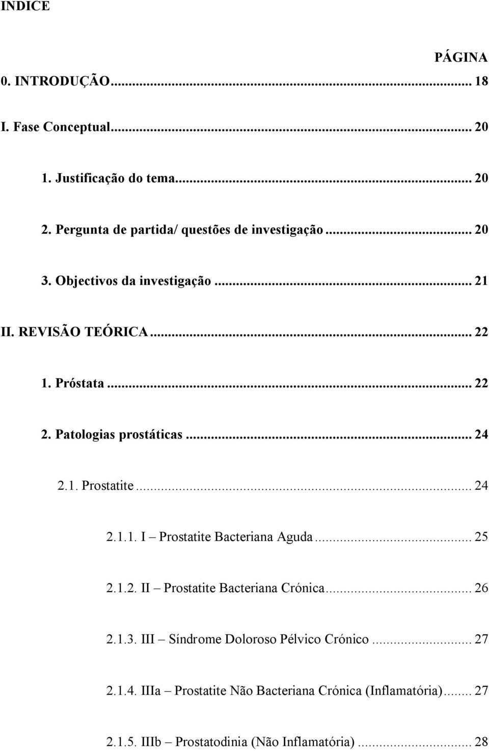 Patologias prostáticas... 24 2.1. Prostatite... 24 2.1.1. I Prostatite Bacteriana Aguda... 25 2.1.2. II Prostatite Bacteriana Crónica.