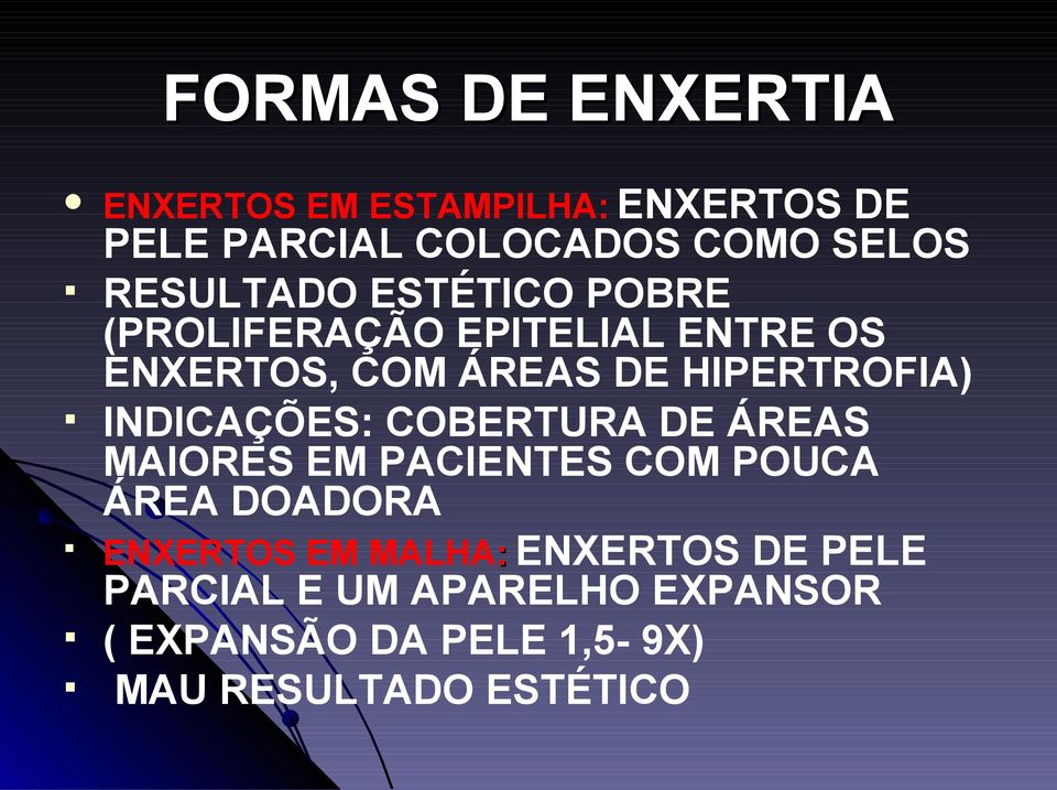 INDICAÇÕES: COBERTURA DE ÁREAS MAIORES EM PACIENTES COM POUCA ÁREA DOADORA ENXERTOS EM MALHA: