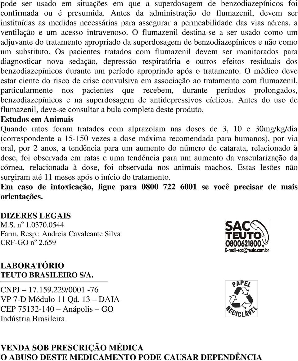 O flumazenil destina-se a ser usado como um adjuvante do tratamento apropriado da superdosagem de benzodiazepínicos e não como um substituto.