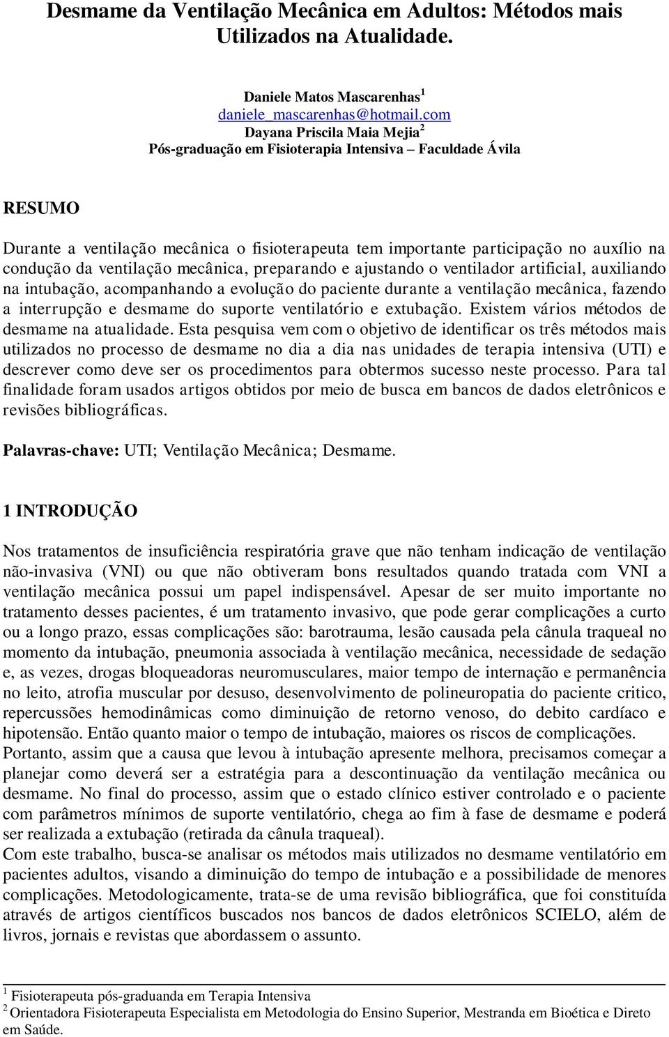 ventilação mecânica, preparando e ajustando o ventilador artificial, auxiliando na intubação, acompanhando a evolução do paciente durante a ventilação mecânica, fazendo a interrupção e desmame do