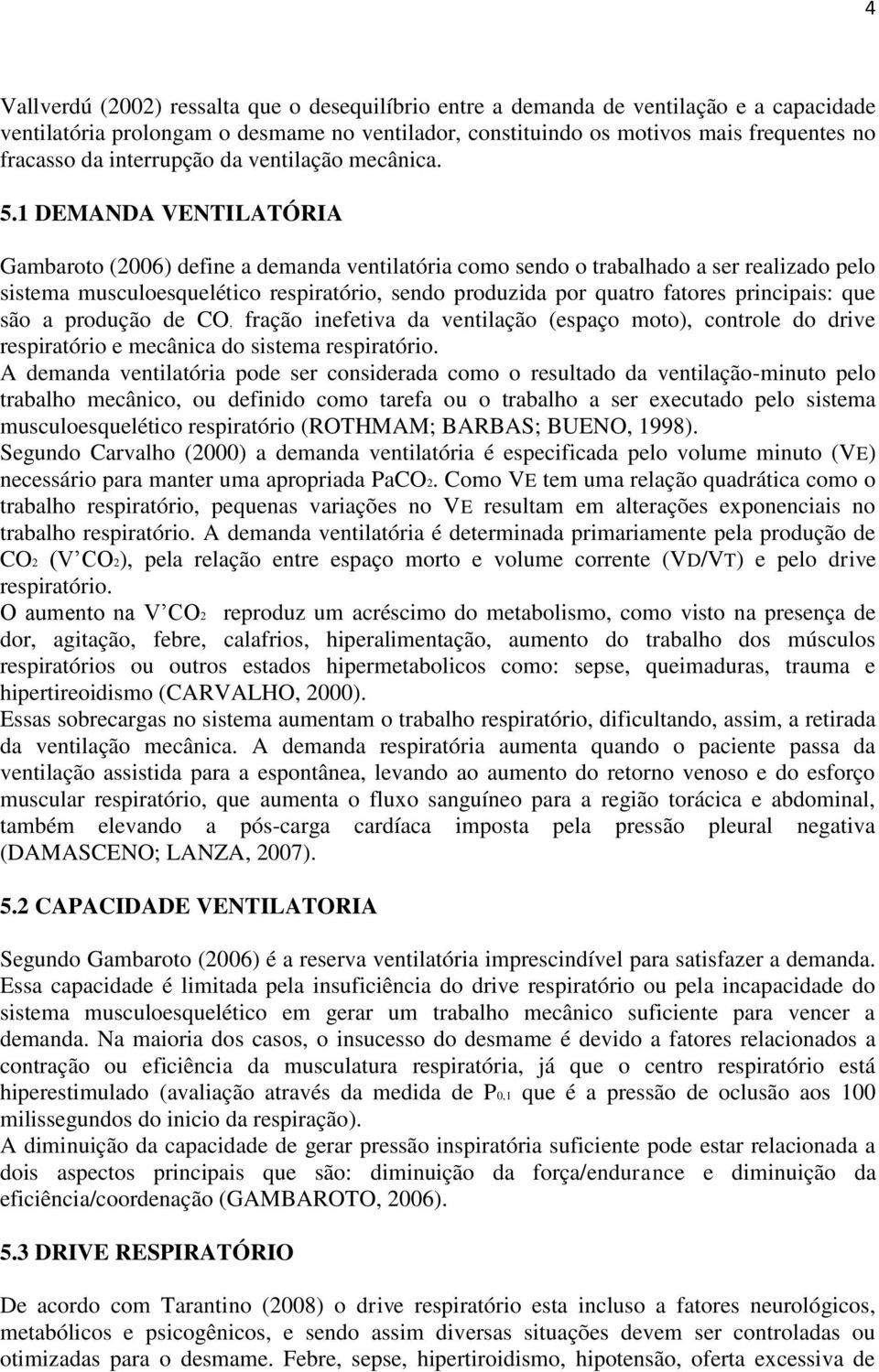 1 DEMANDA VENTILATÓRIA Gambaroto (2006) define a demanda ventilatória como sendo o trabalhado a ser realizado pelo sistema musculoesquelético respiratório, sendo produzida por quatro fatores