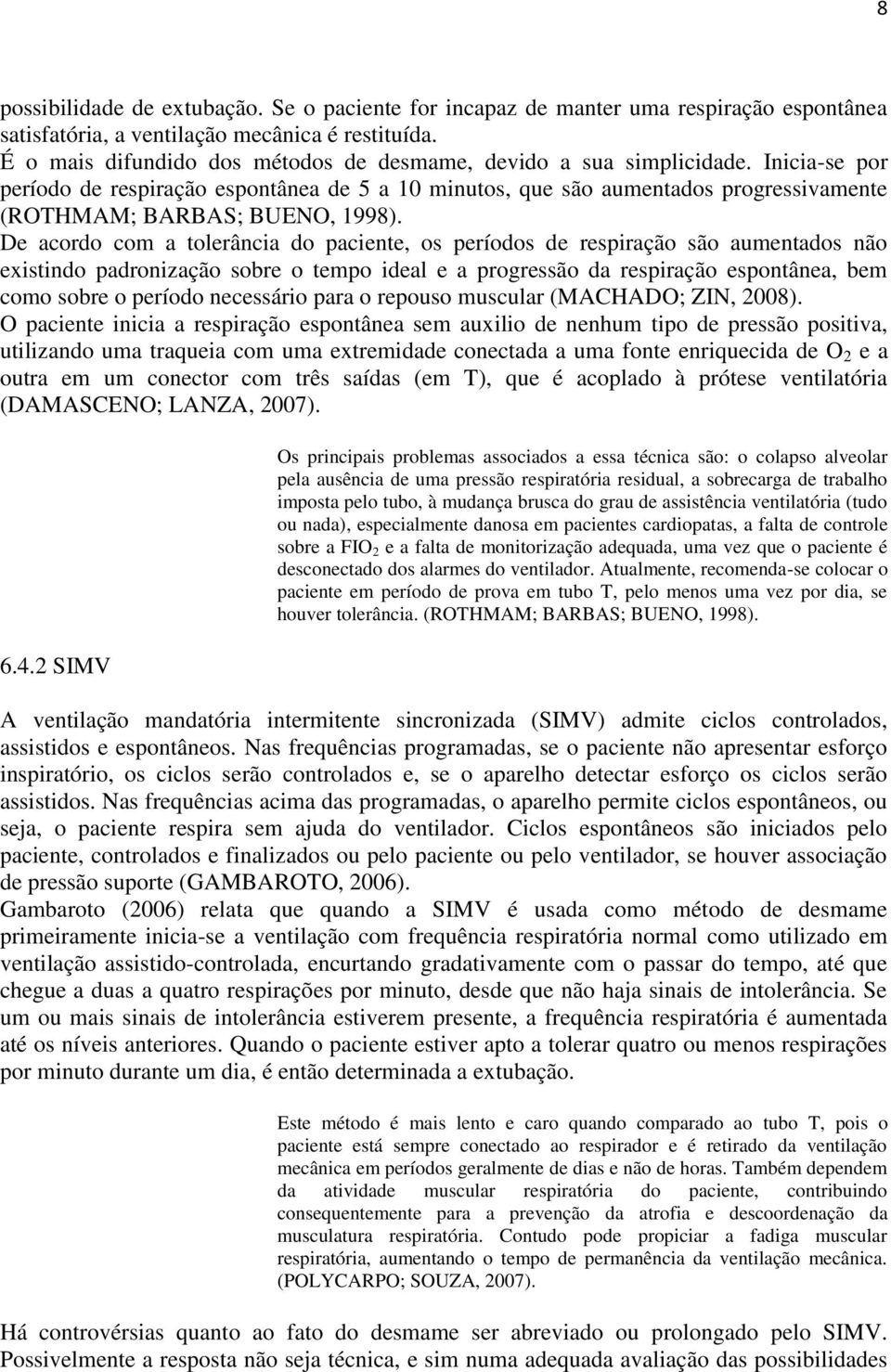 Inicia-se por período de respiração espontânea de 5 a 10 minutos, que são aumentados progressivamente (ROTHMAM; BARBAS; BUENO, 1998).