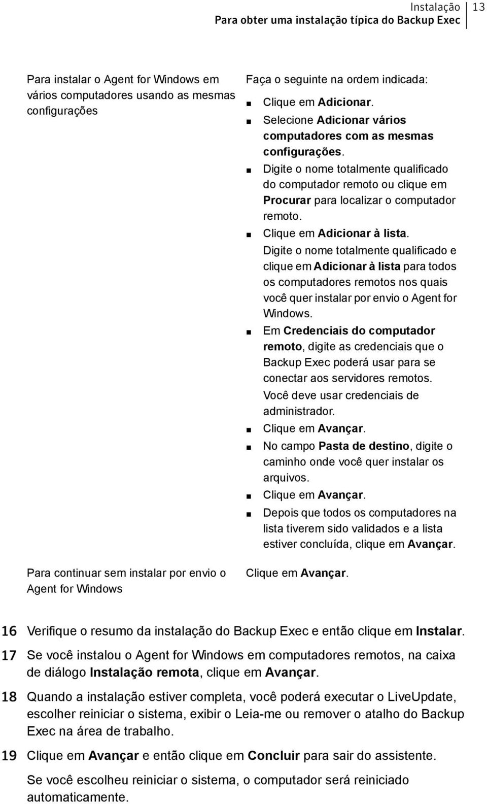 Clique em Adicionar à lista. Digite o nome totalmente qualificado e clique em Adicionar à lista para todos os computadores remotos nos quais você quer instalar por envio o Agent for Windows.