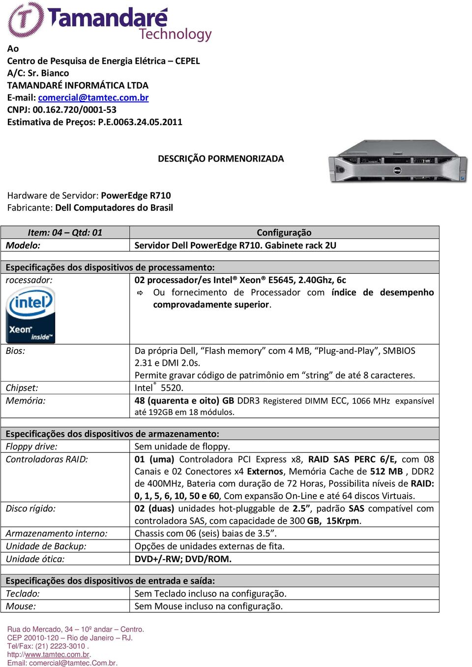 Gabinete rack 2U Especificações dos dispositivos de processamento: rocessador: 02 processador/es Intel Xeon E5645, 2.