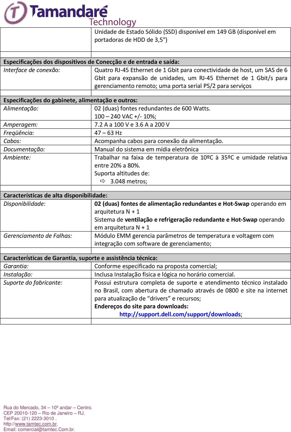 do gabinete, alimentação e outros: Alimentação: 02 (duas) fontes redundantes de 600 Watts. 100 240 VAC +/- 10%; Amperagem: 7.2 A a 100 V e 3.