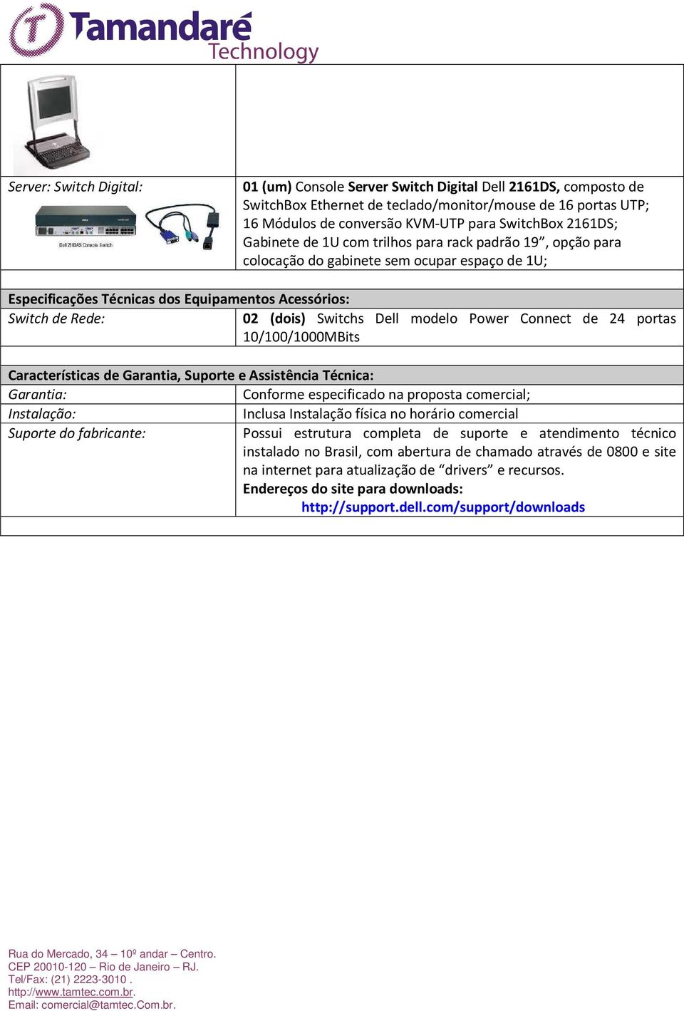 Switchs Dell modelo Power Connect de 24 portas 10/100/1000MBits Características de Garantia, Suporte e Assistência Técnica: Garantia: Conforme especificado na proposta comercial; Instalação: Inclusa