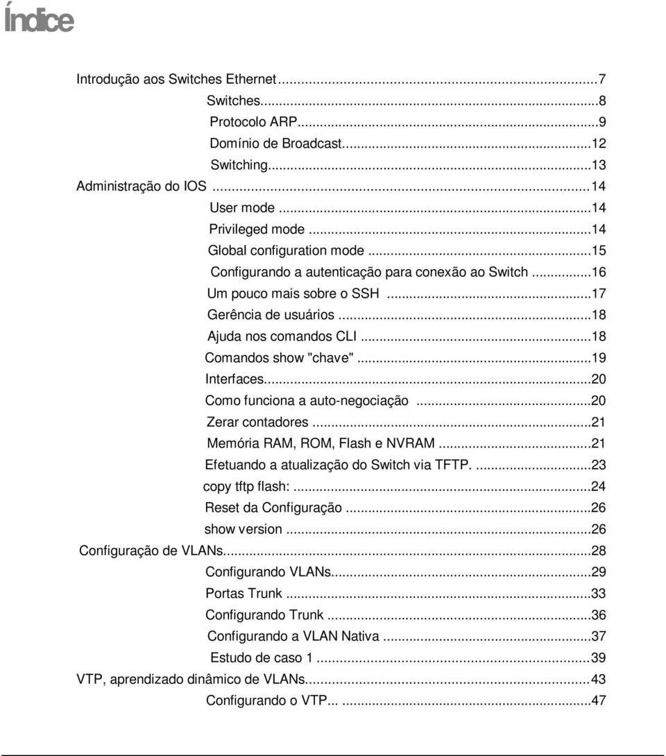 ..19 Interfaces...20 Como funciona a auto-negociação...20 Zerar contadores...21 Memória RAM, ROM, Flash e NVRAM...21 Efetuando a atualização do Switch via TFTP....23 copy tftp flash:.