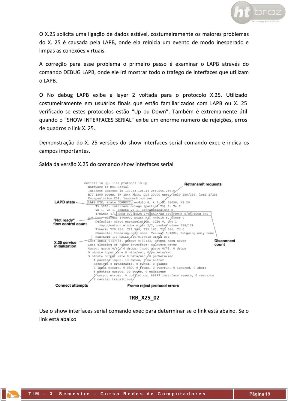 O No debug LAPB exibe a layer 2 voltada para o protocolo X.25. Utilizado costumeiramente em usuários finais que estão familiarizados com LAPB ou X. 25 verificado se estes protocolos estão Up ou Down.