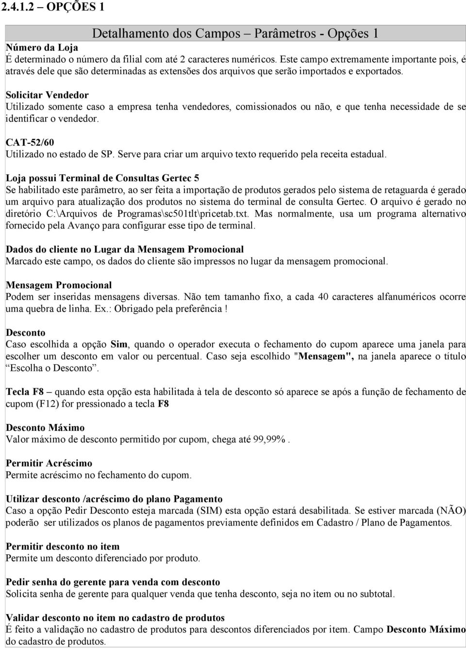 Solicitar Vendedor Utilizado somente caso a empresa tenha vendedores, comissionados ou não, e que tenha necessidade de se identificar o vendedor. CAT-52/60 Utilizado no estado de SP.