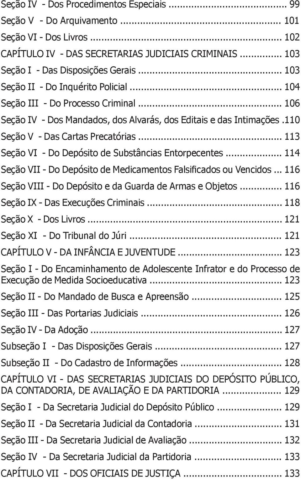 .. 113 Seção VI - Do Depósito de Substâncias Entorpecentes... 114 Seção VIII - Do Depósito e da Guarda de Armas e Objetos... 116 Seção IX - Das Execuções Criminais... 118 Seção X - Dos Livros.