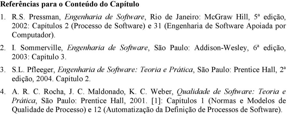 2. I. Sommerville, Engenharia de Software, São Paulo: Addison-Wesley, 6ª edição, 2003: Capítulo 3. 3. S.L.