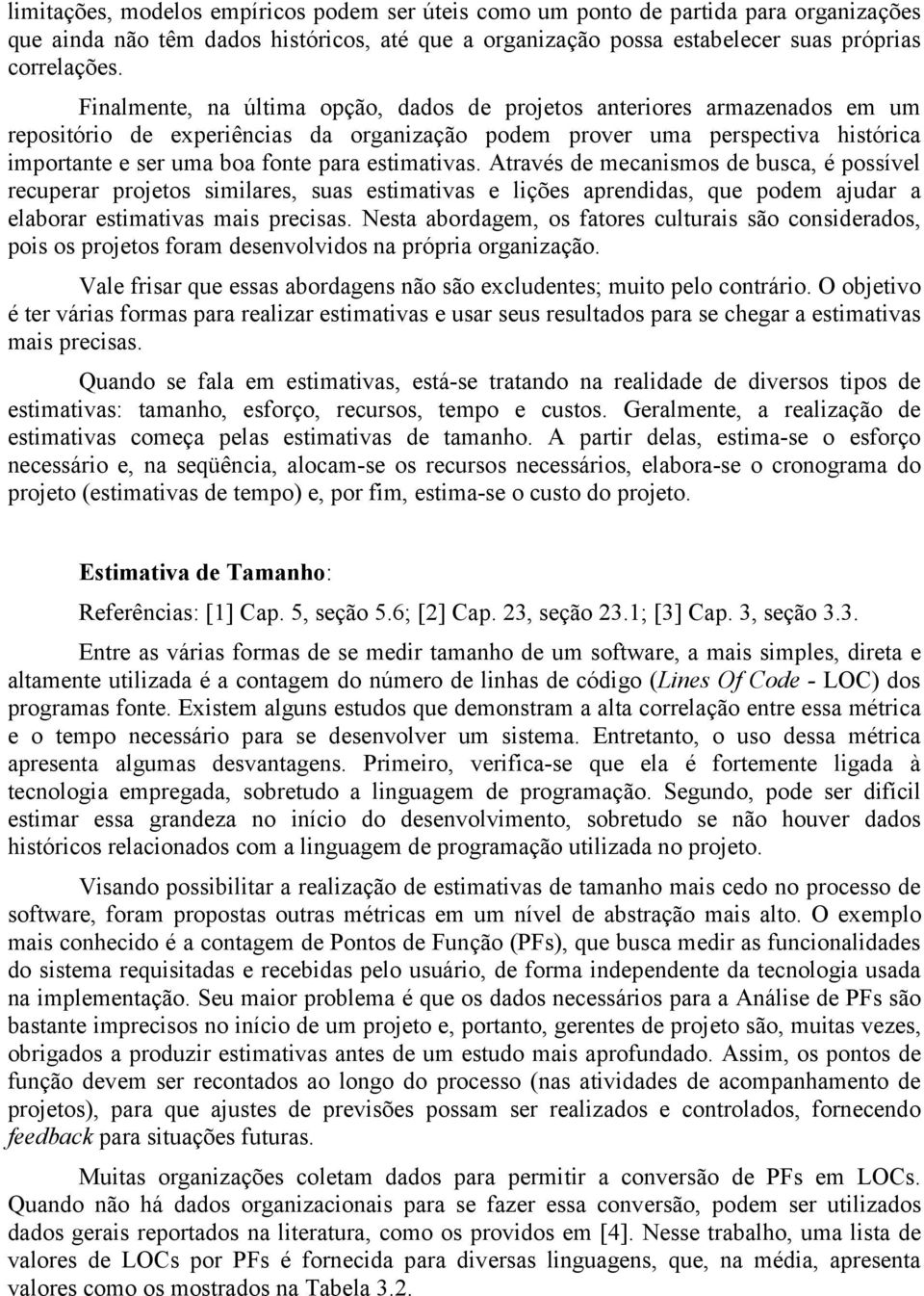 estimativas. Através de mecanismos de busca, é possível recuperar projetos similares, suas estimativas e lições aprendidas, que podem ajudar a elaborar estimativas mais precisas.