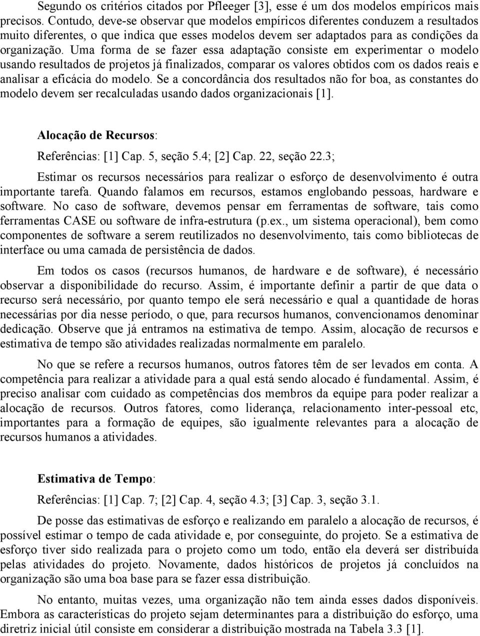 Uma forma de se fazer essa adaptação consiste em experimentar o modelo usando resultados de projetos já finalizados, comparar os valores obtidos com os dados reais e analisar a eficácia do modelo.