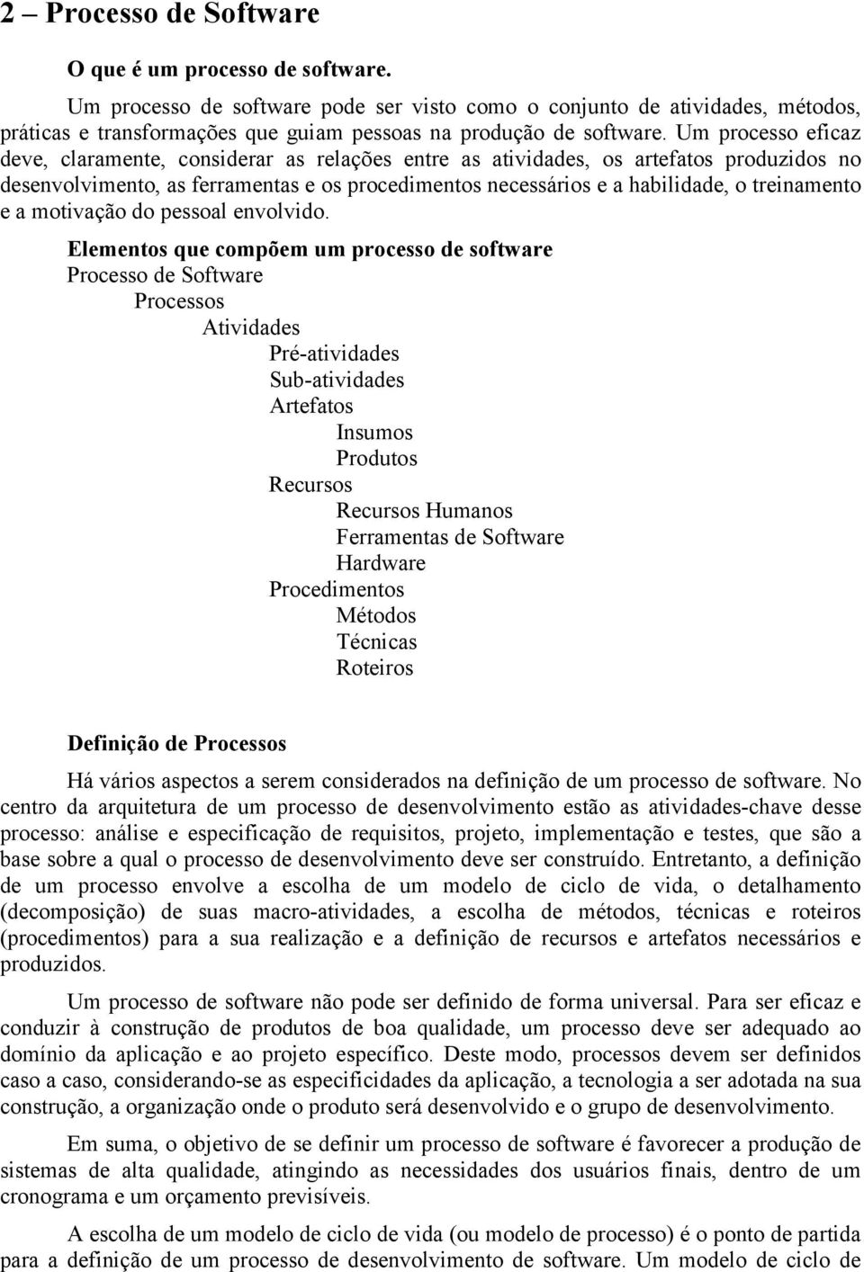 Um processo eficaz deve, claramente, considerar as relações entre as atividades, os artefatos produzidos no desenvolvimento, as ferramentas e os procedimentos necessários e a habilidade, o