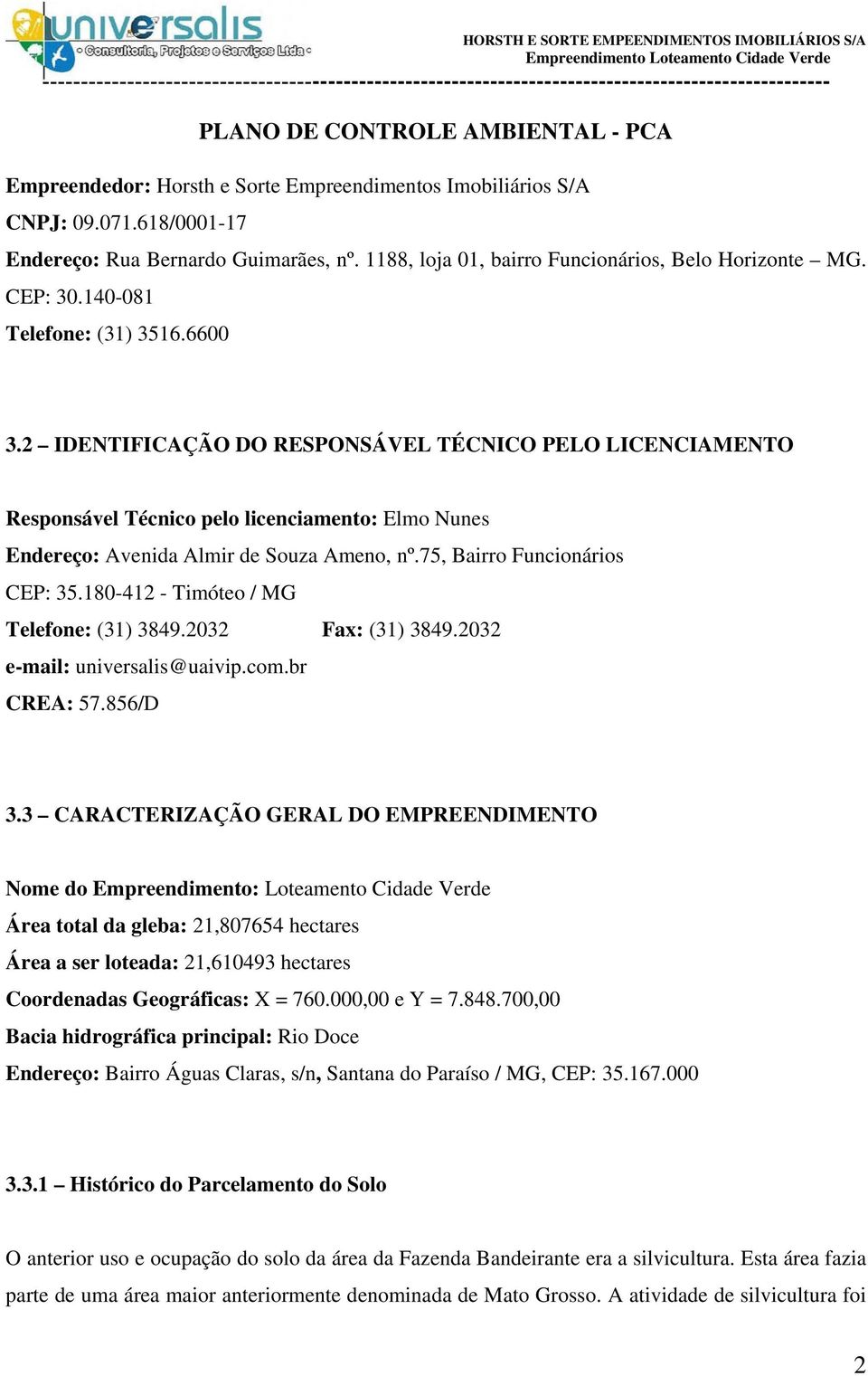 2 IDENTIFICAÇÃO DO RESPONSÁVEL TÉCNICO PELO LICENCIAMENTO Responsável Técnico pelo licenciamento: Elmo Nunes Endereço: Avenida Almir de Souza Ameno, nº.75, Bairro Funcionários CEP: 35.