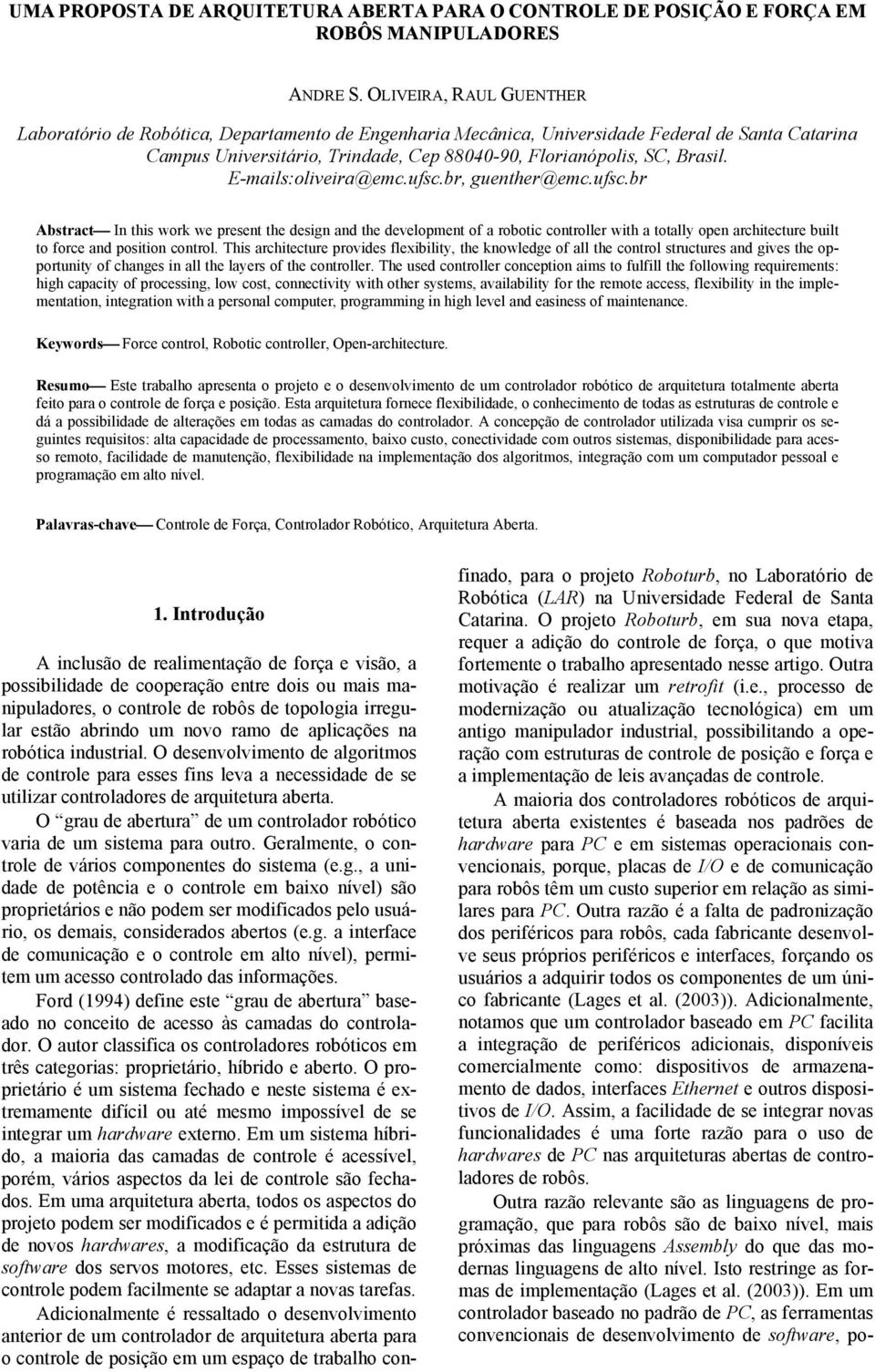 E-mails:oliveira@emc.ufsc.br, guenther@emc.ufsc.br Abstract In this work we present the design and the development of a robotic controller with a totally open architecture built to force and position control.