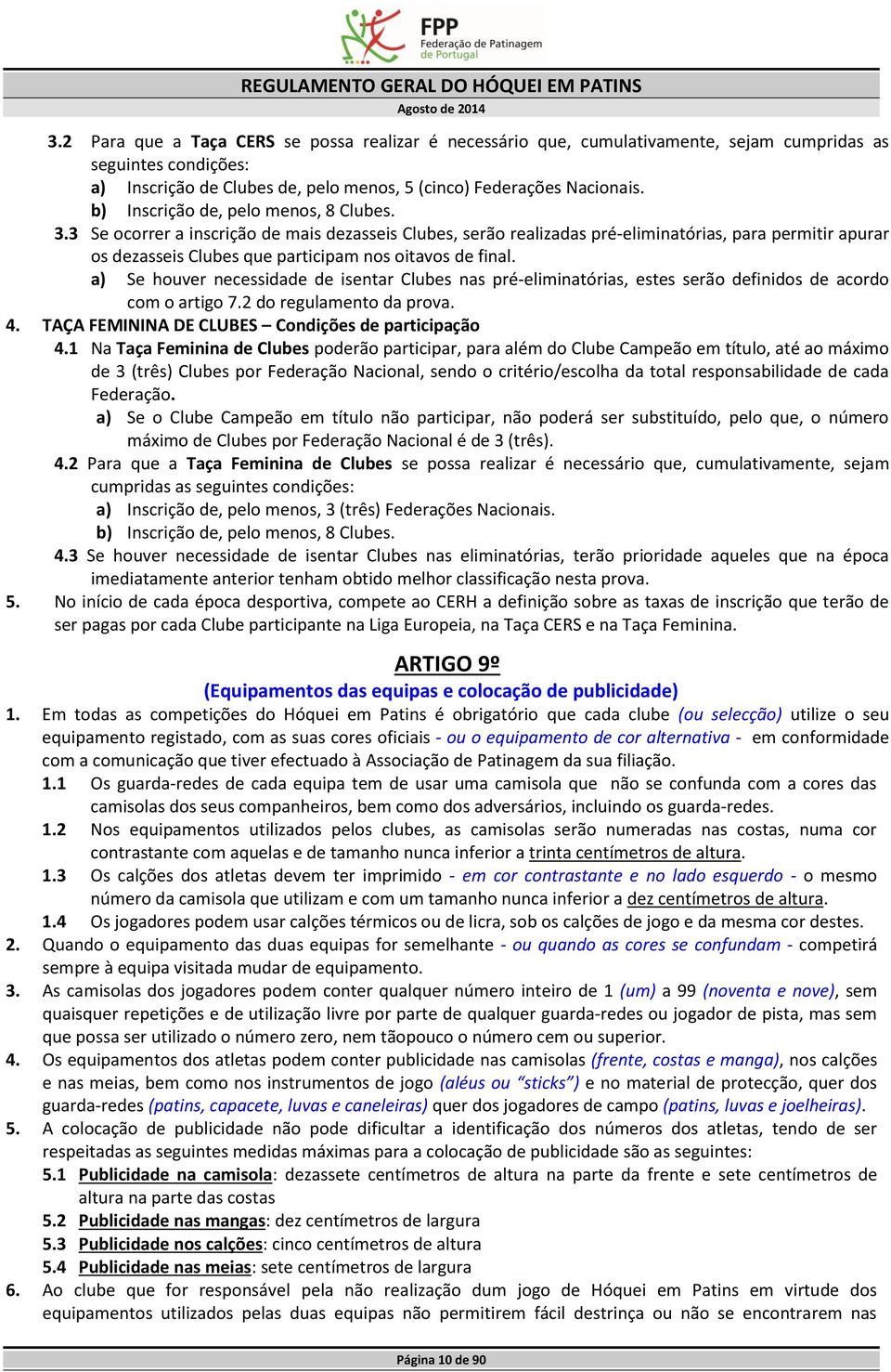 3 Se ocorrer a inscrição de mais dezasseis Clubes, serão realizadas pré-eliminatórias, para permitir apurar os dezasseis Clubes que participam nos oitavos de final.