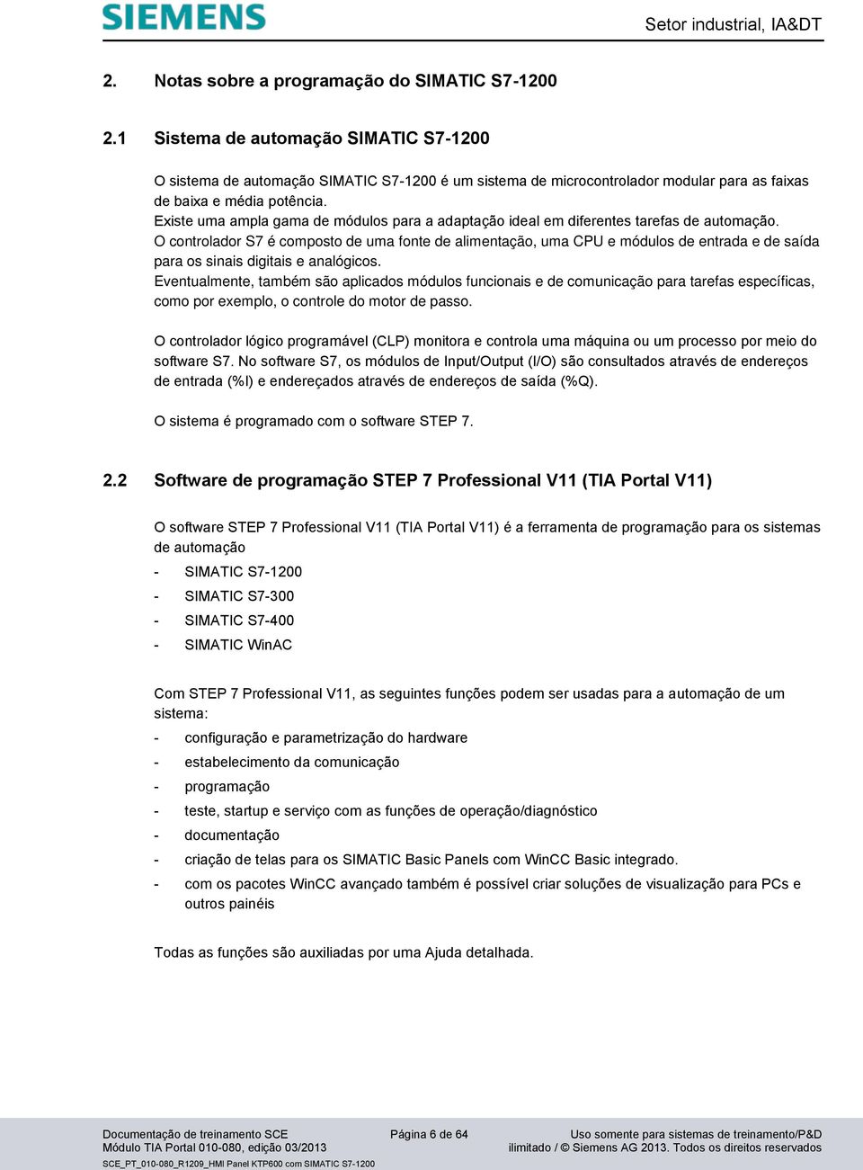 Existe uma ampla gama de módulos para a adaptação ideal em diferentes tarefas de automação.